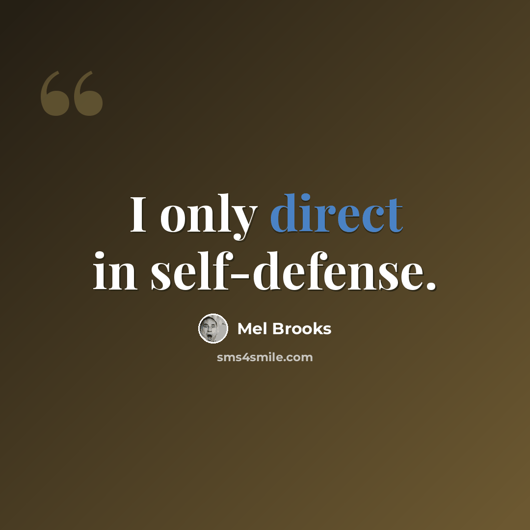 “I only direct in self-defense.” quote by Mel Brooks