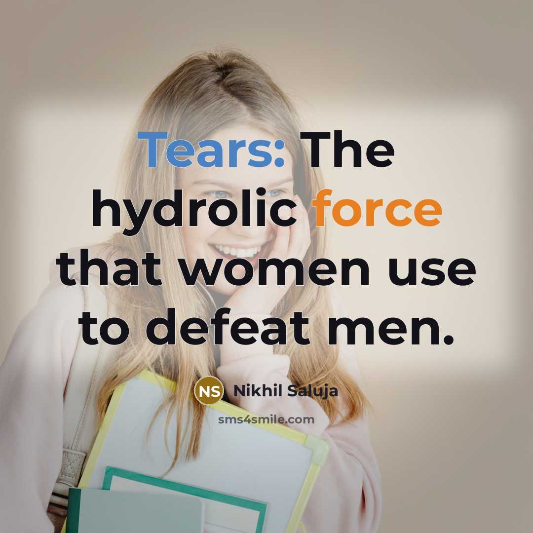 “Tears: The hydrolic force that women use to defeat men.” quote by Nikhil Saluja