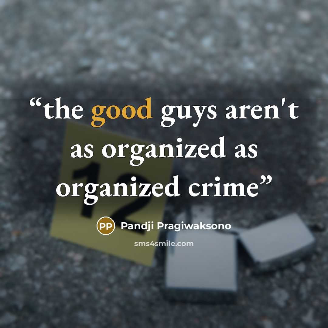 “the good guys aren't as organized as organized crime” quote by Pandji Pragiwaksono