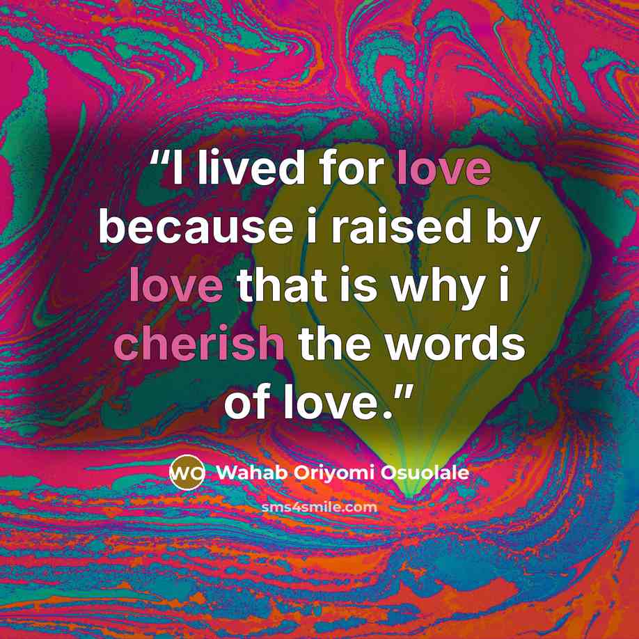 “I lived for love because i raised by love that is why i cherish the words of love.” quote by Wahab Oriyomi Osuolale