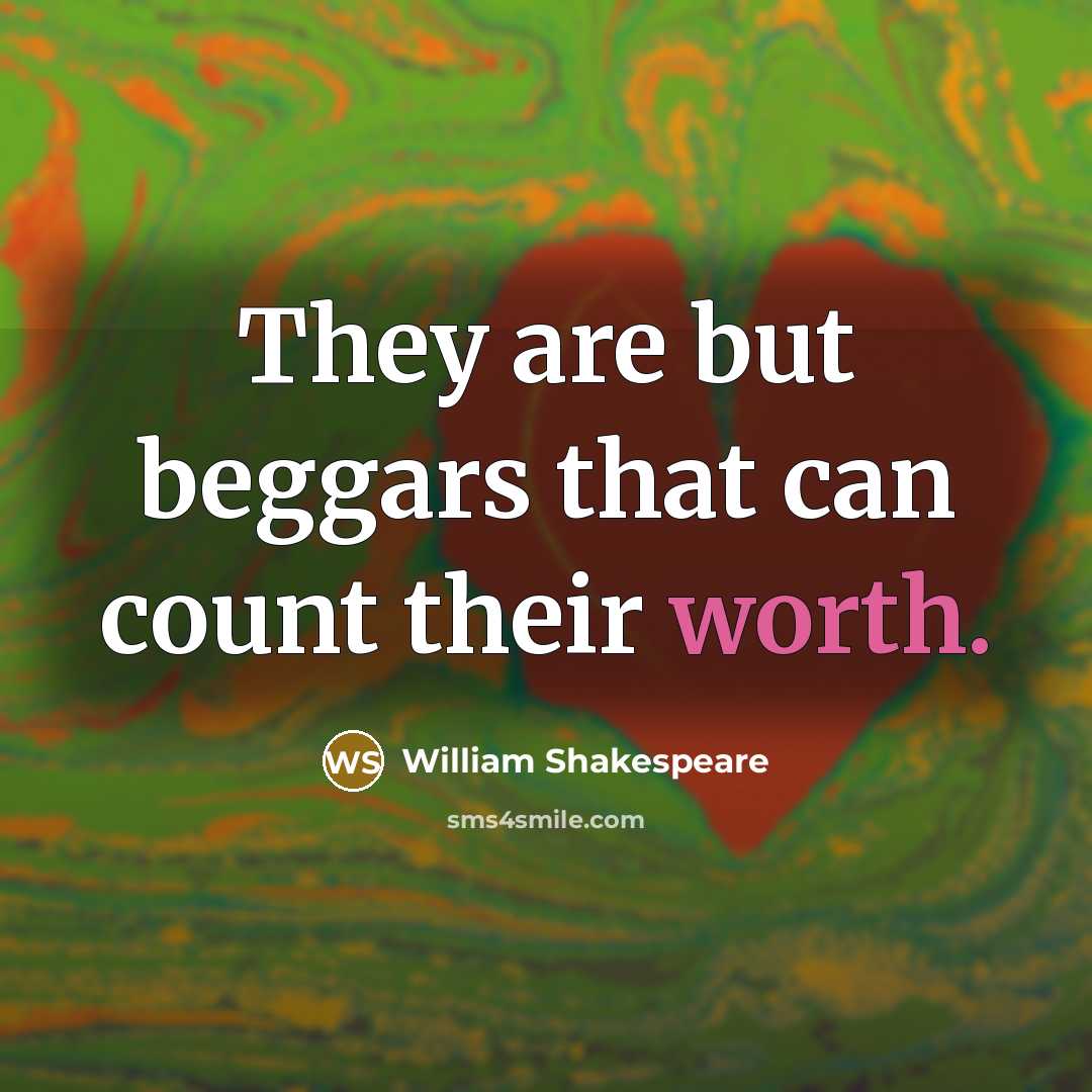 “They are but beggars that can count their worth.” quote by William Shakespeare