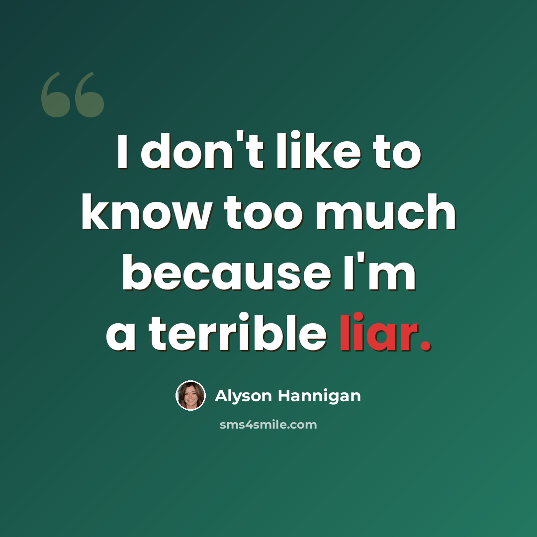 “I don't like to know too much because I'm a terrible liar.” quote by Alyson Hannigan