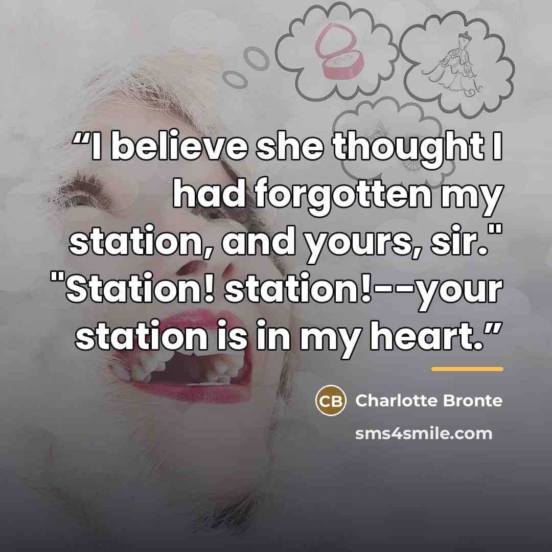 “I believe she thought I had forgotten my station, and yours, sir." "Station! station!--your station is in my heart.” quote by Charlotte Brontë