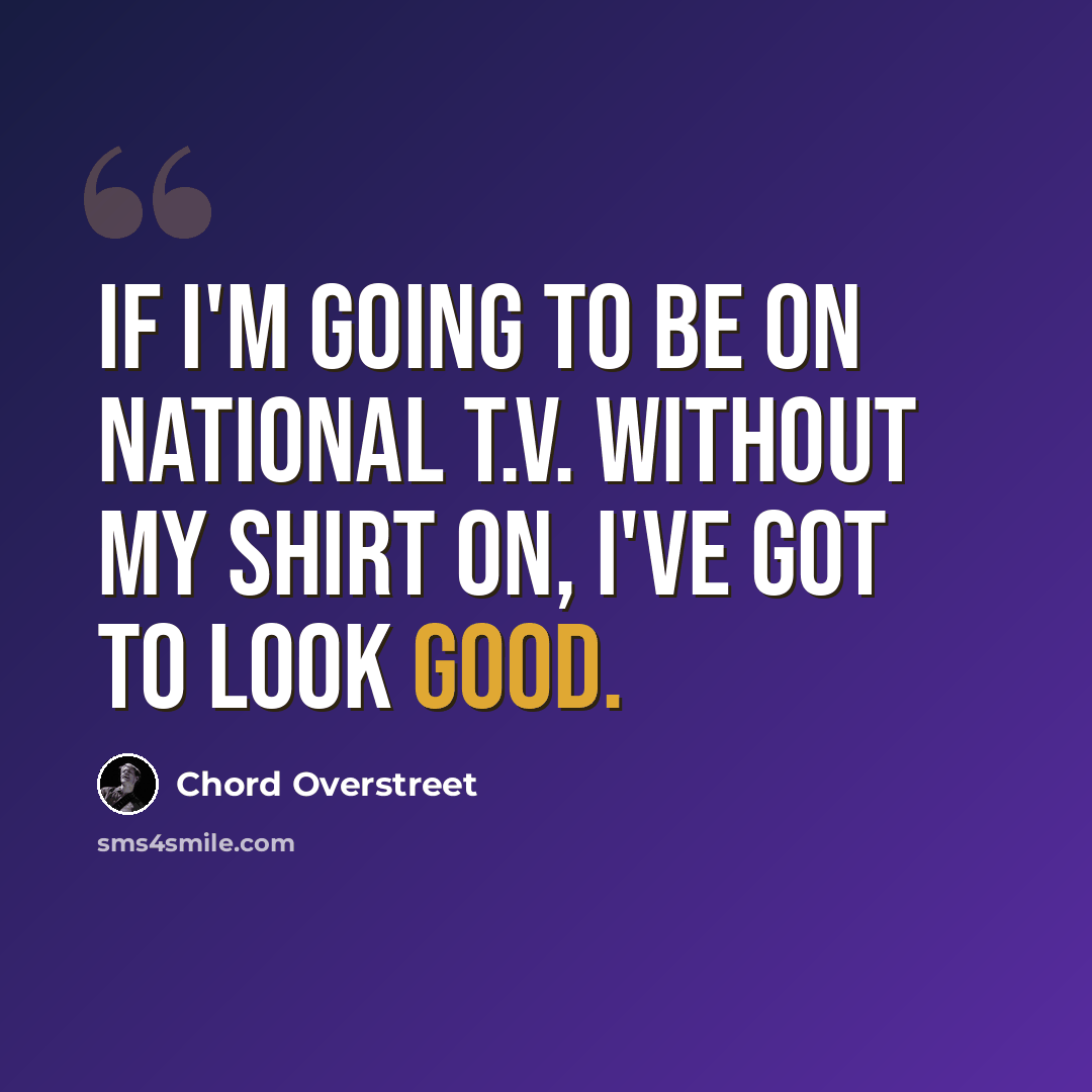 “If I'm going to be on national T.V. without my shirt on, I've got to look good.” quote by Chord Overstreet