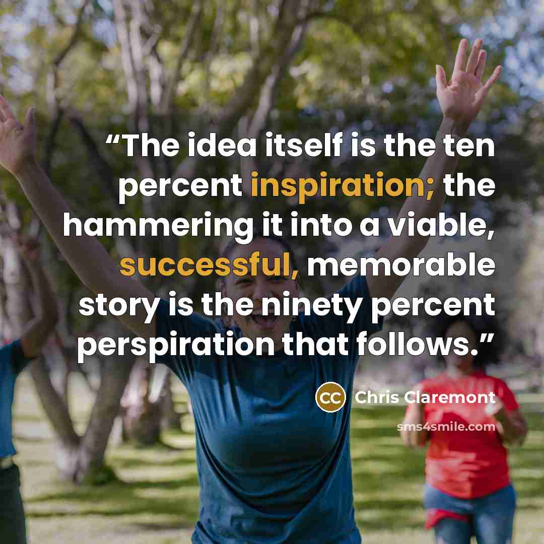 “The idea itself is the ten percent inspiration; the hammering it into a viable, successful, memorable story is the ninety percent perspiration that follows.” quote by Chris Claremont