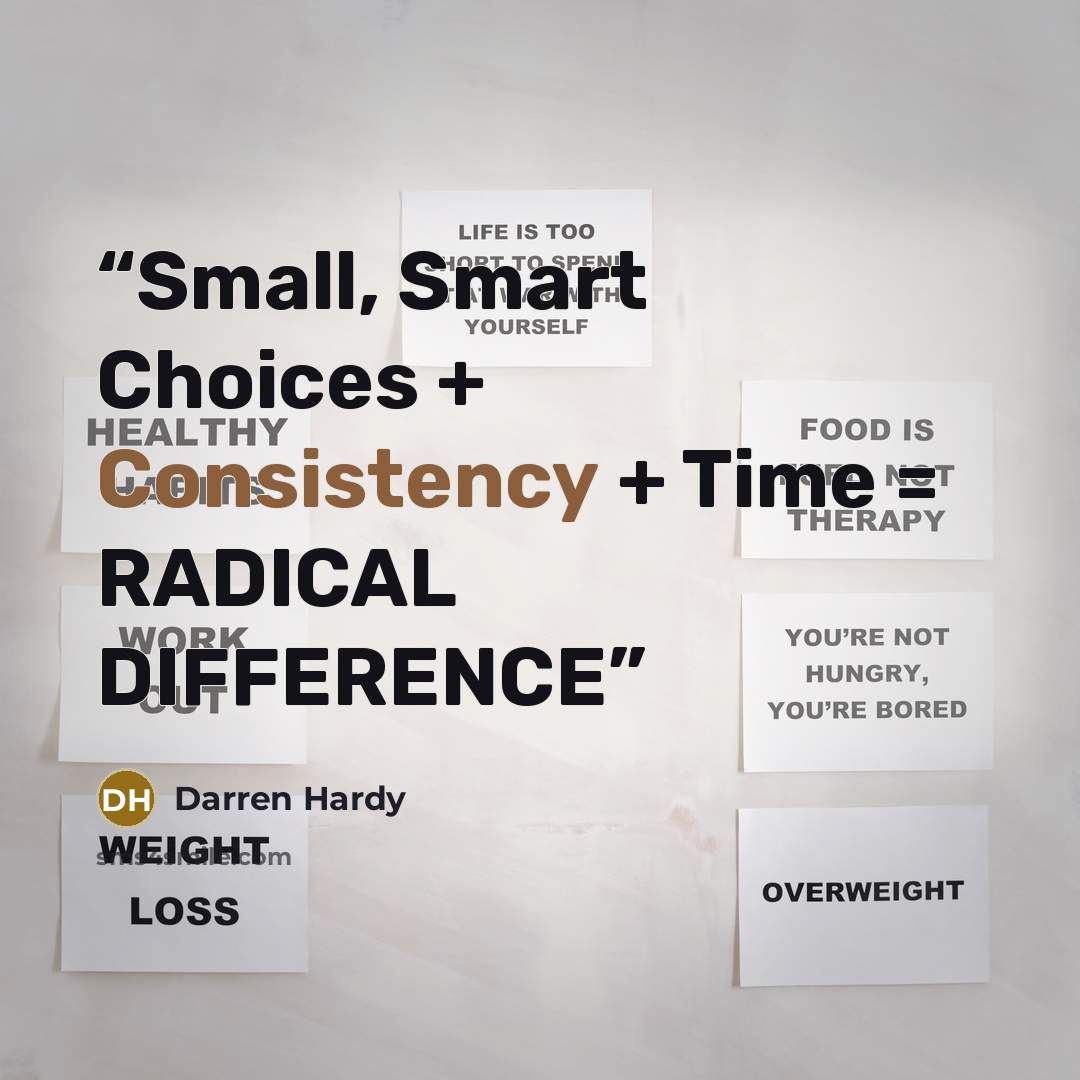 “Small, Smart Choices + Consistency + Time = RADICAL DIFFERENCE” quote by Darren Hardy