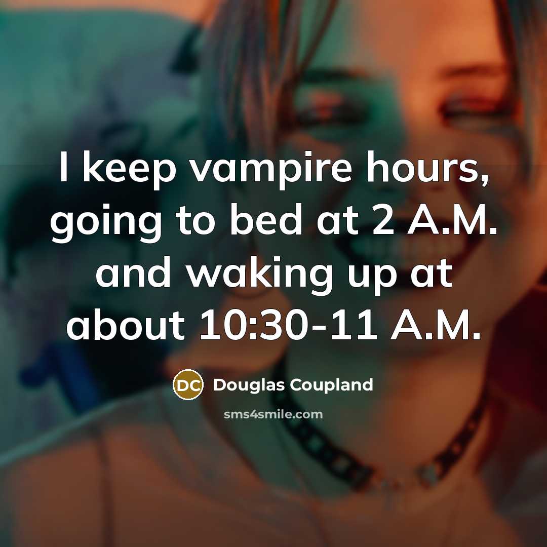 “I keep vampire hours, going to bed at 2 A.M. and waking up at about 10:30-11 A.M.” quote by Douglas Coupland