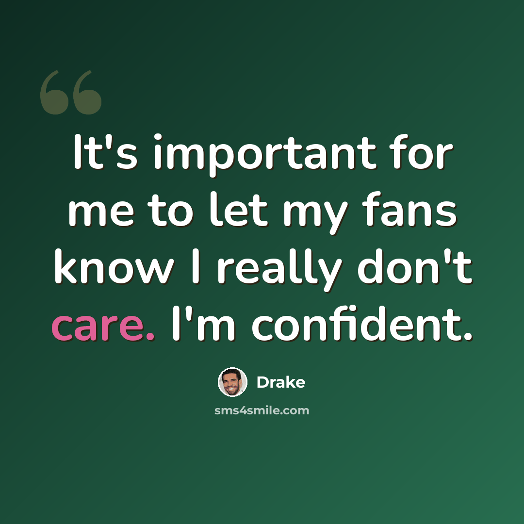 “It's important for me to let my fans know I really don't care. I'm confident.” quote by Drake