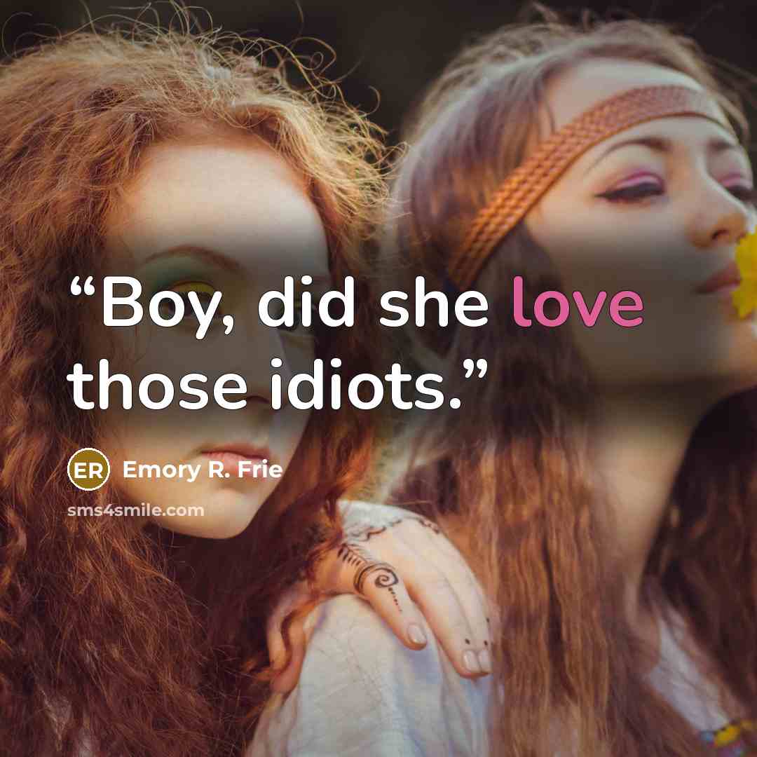 “Boy, did she love those idiots.” quote by Emory R. Frie