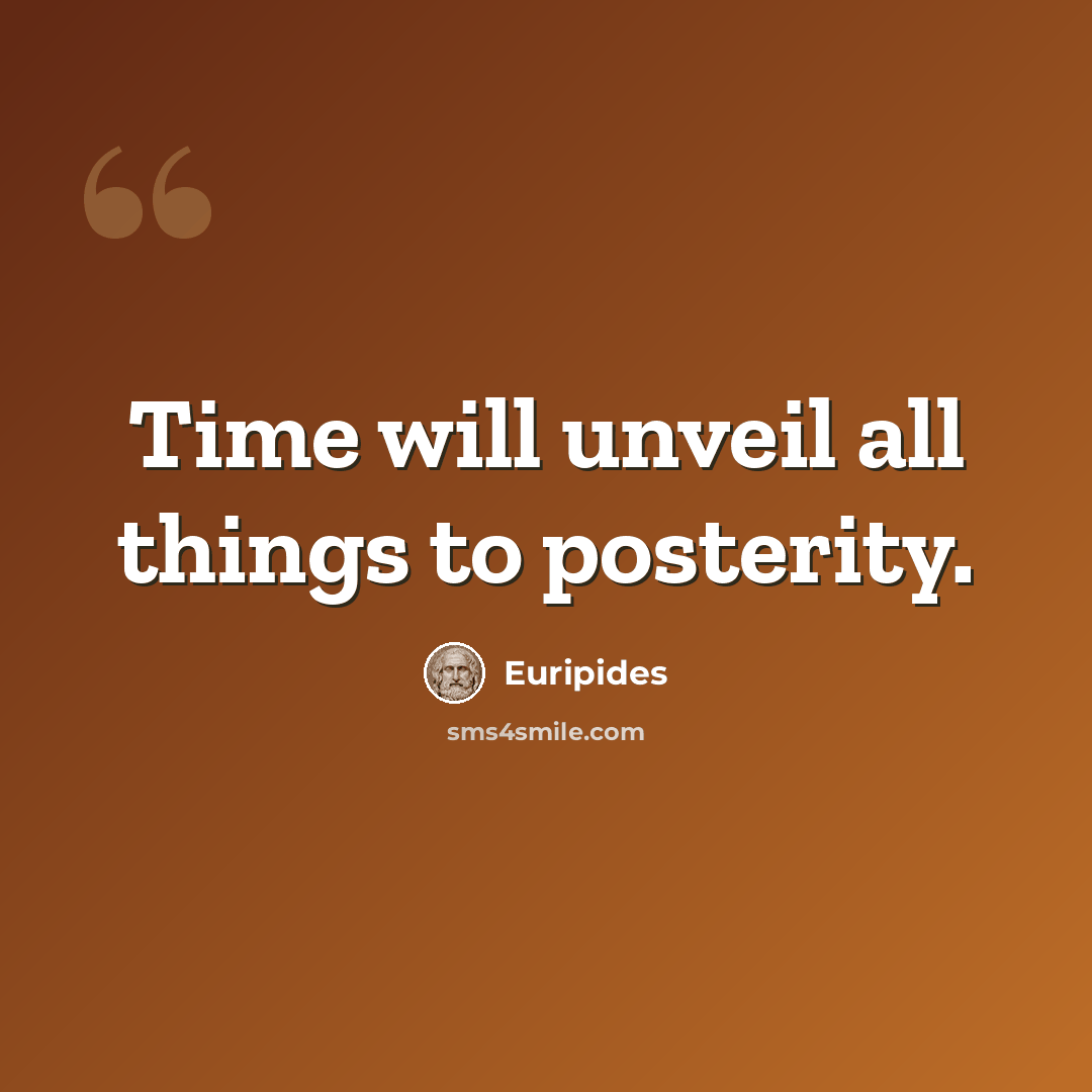 “Time will unveil all things to posterity.” quote by Euripides