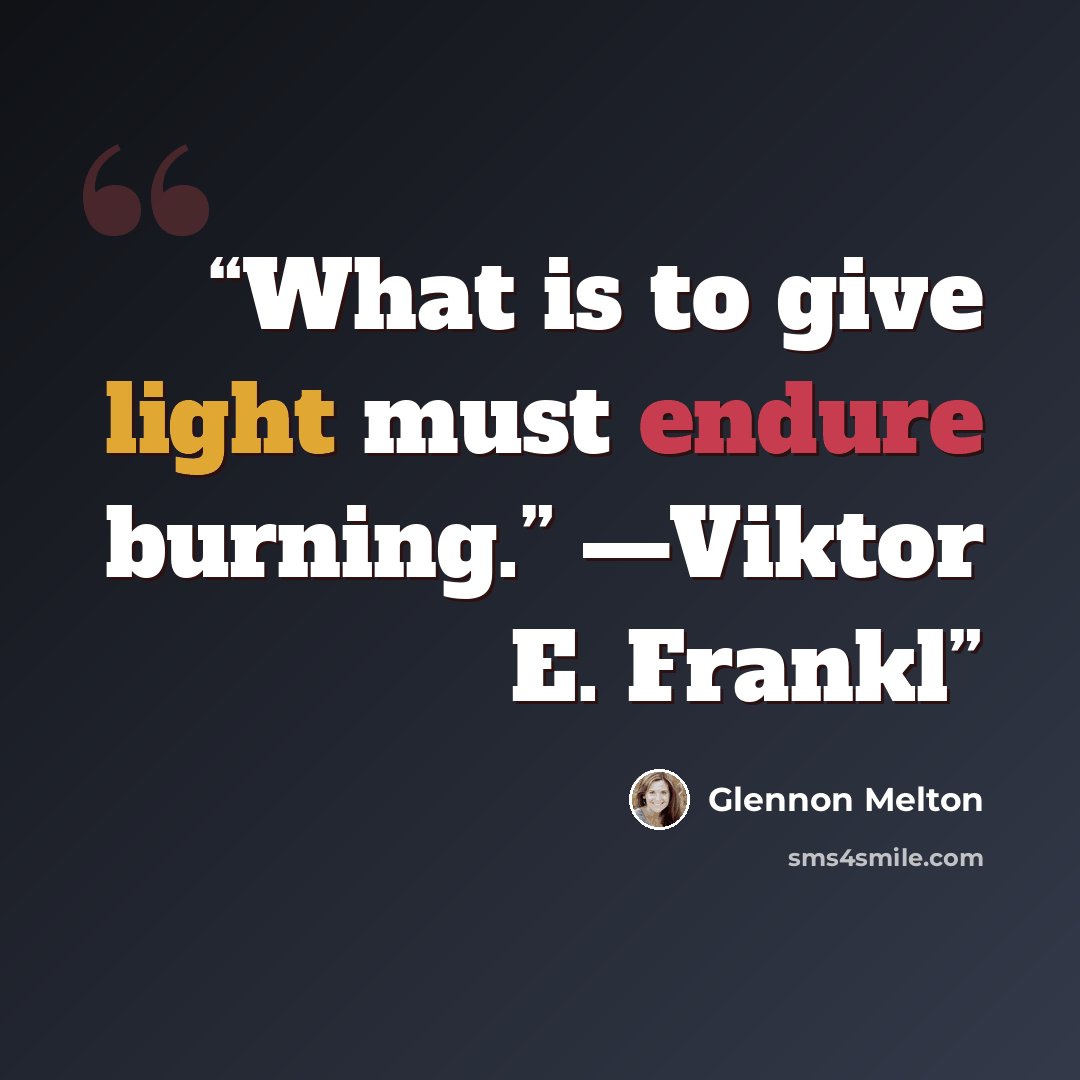 “What is to give light must endure burning.” —Viktor E. Frankl” quote by Glennon Melton