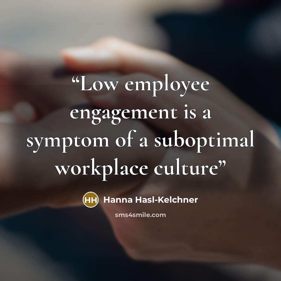“Low employee engagement is a symptom of a suboptimal workplace culture” quote by Hanna Hasl-Kelchner