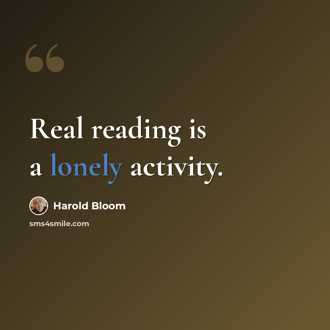 “Real reading is a lonely activity.” quote by Harold Bloom