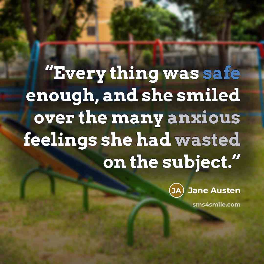 “Every thing was safe enough, and she smiled over the many anxious feelings she had wasted on the subject.” quote by Jane Austen