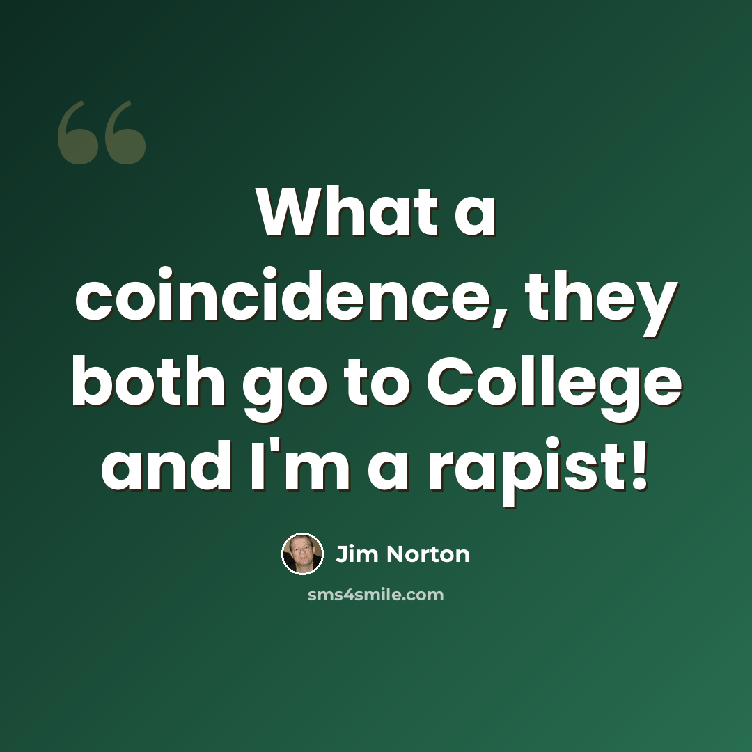 “What a coincidence, they both go to College and I'm a rapist!” quote by Jim Norton
