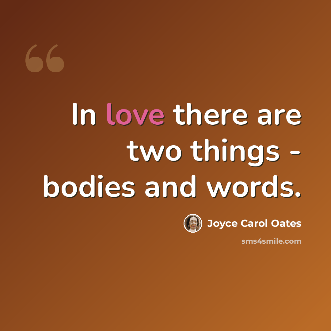 “In love there are two things - bodies and words.” quote by Joyce Carol Oates