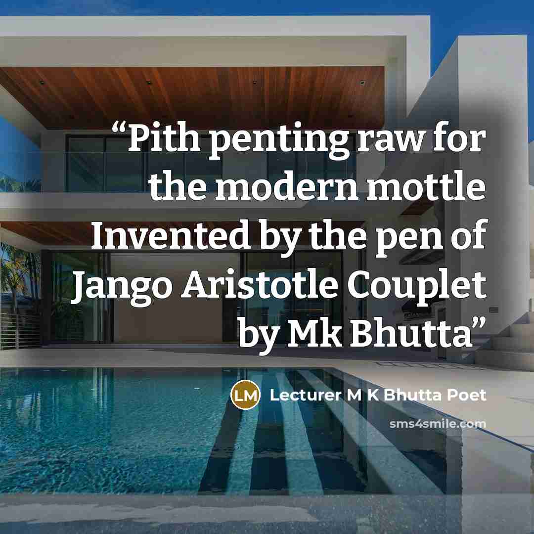 “Pith penting raw for the modern mottle Invented by the pen of Jango Aristotle Couplet by Mk Bhutta” quote by Lecturer M K Bhutta Poet