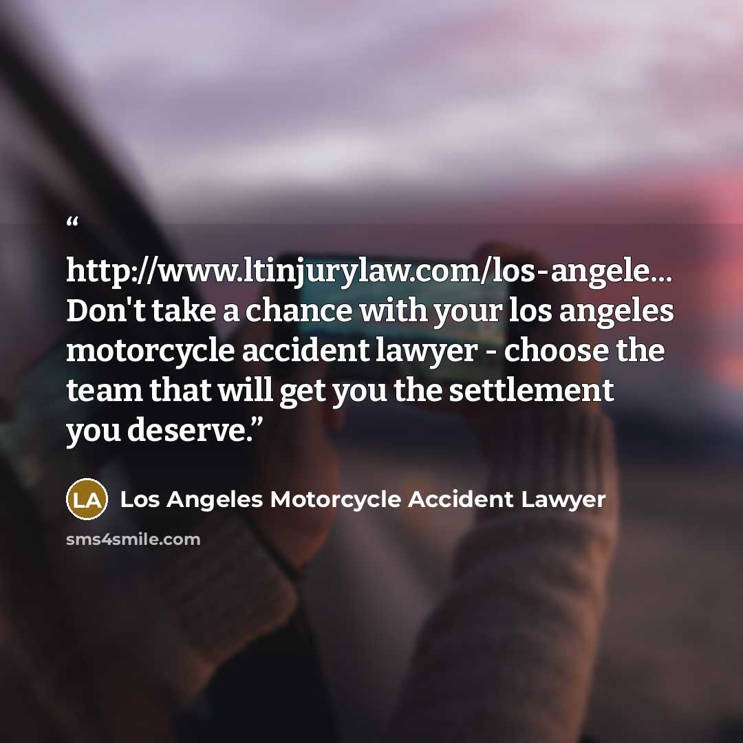 “http://www.ltinjurylaw.com/los-angele... Don't take a chance with your los angeles motorcycle accident lawyer - choose the team that will get you the settlement you deserve.” quote by Los Angeles Motorcycle Accident Lawyer