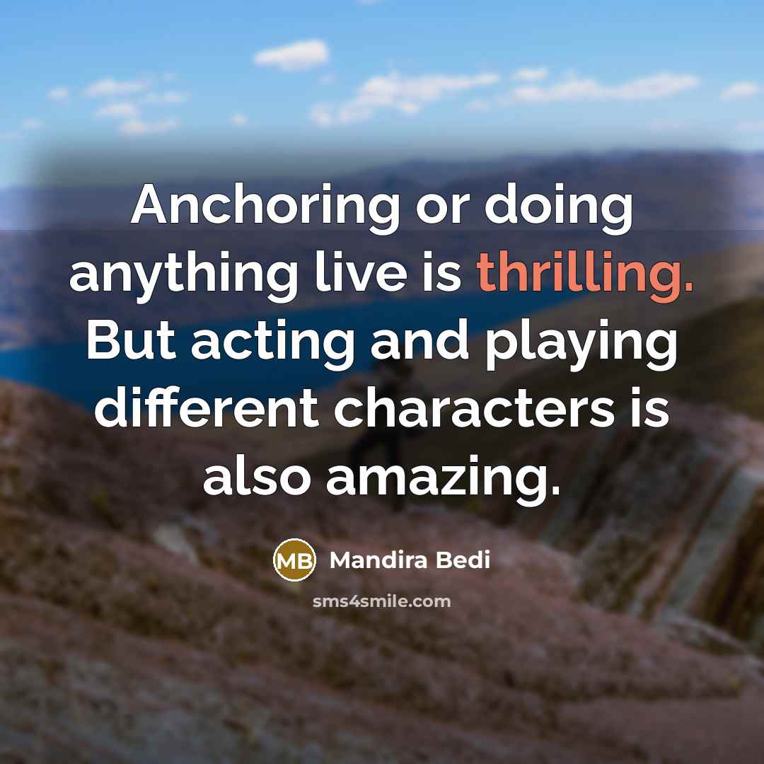 “Anchoring or doing anything live is thrilling. But acting and playing different characters is also amazing.” quote by Mandira Bedi