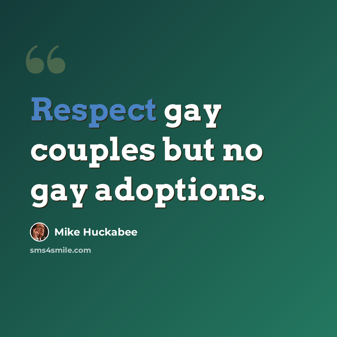 “Respect gay couples but no gay adoptions.” quote by Mike Huckabee
