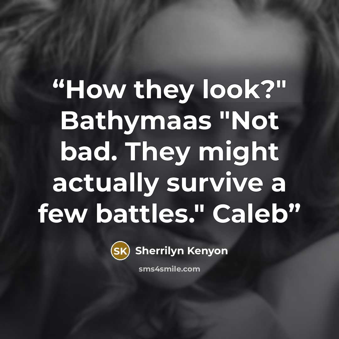 “How they look?" Bathymaas "Not bad. They might actually survive a few battles." Caleb” quote by Sherrilyn Kenyon