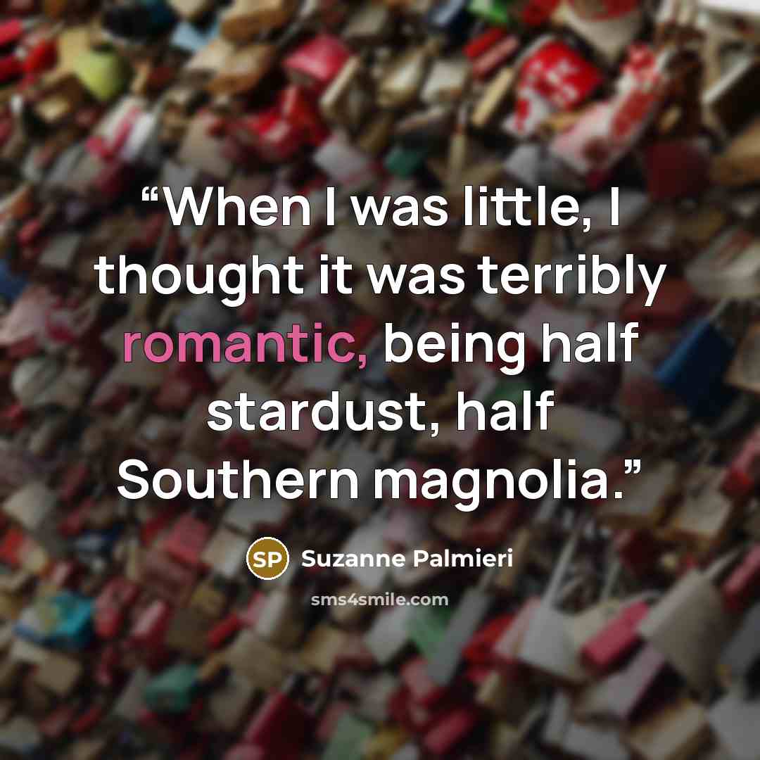 “When I was little, I thought it was terribly romantic, being half stardust, half Southern magnolia.” quote by Suzanne Palmieri