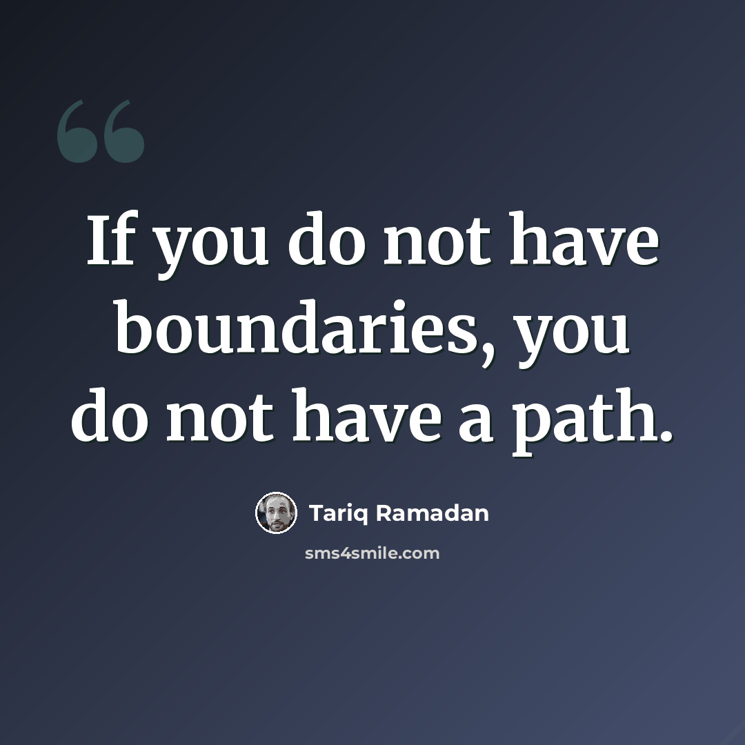 “If you do not have boundaries, you do not have a path.” quote by Tariq Ramadan