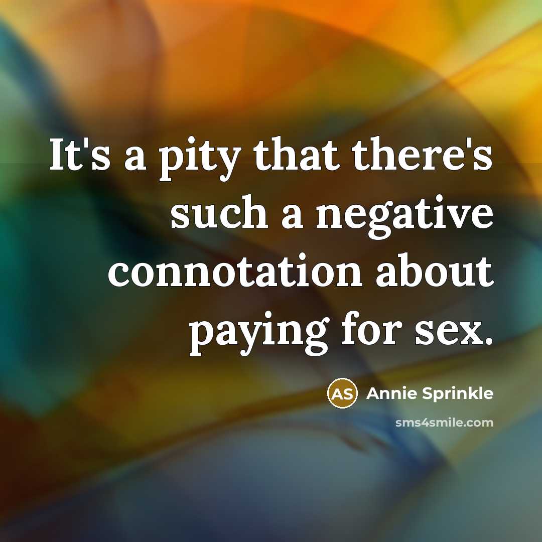 “It's a pity that there's such a negative connotation about paying for sex.” quote by Annie Sprinkle