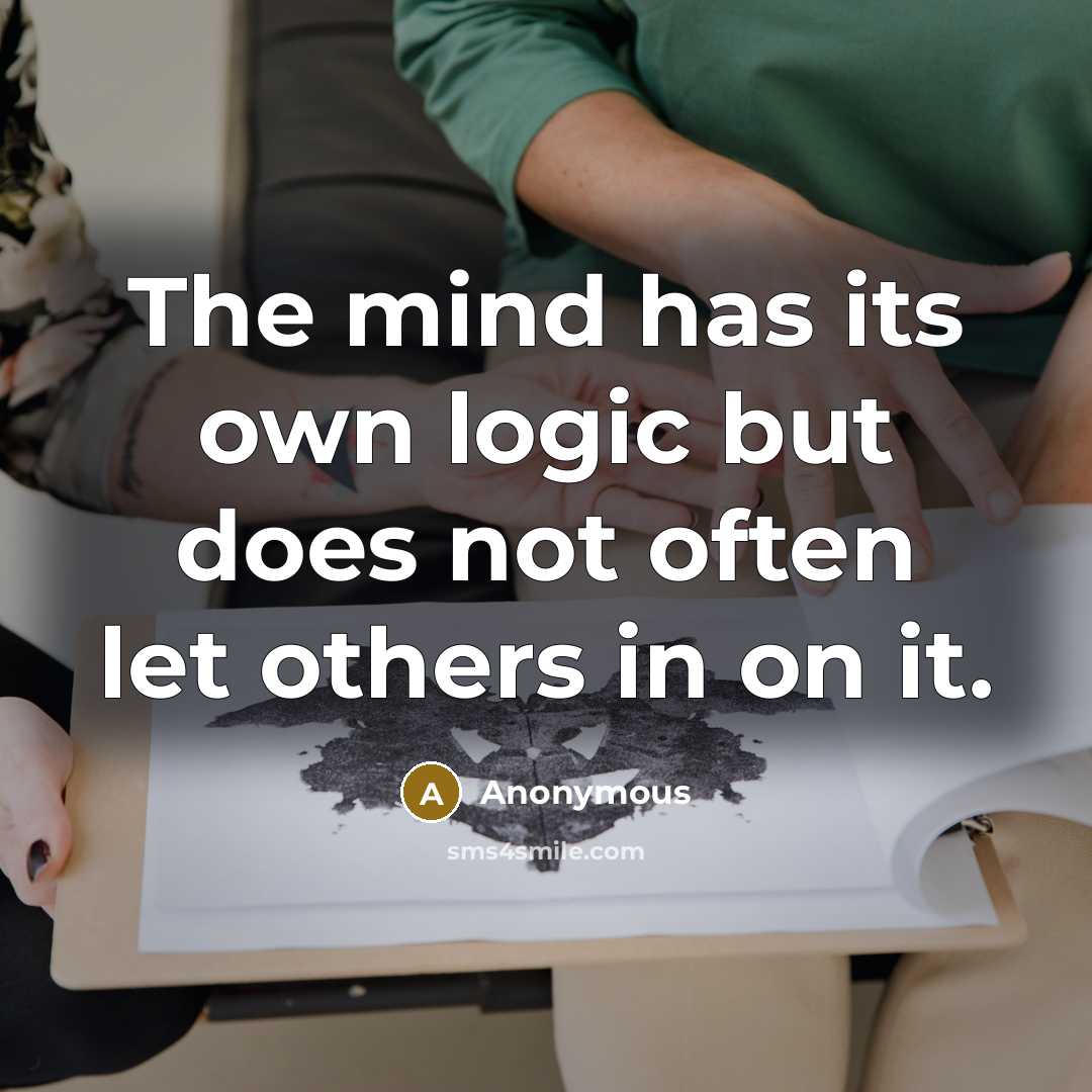 “The mind has its own logic but does not often let others in on it.” quote by Anonymous
