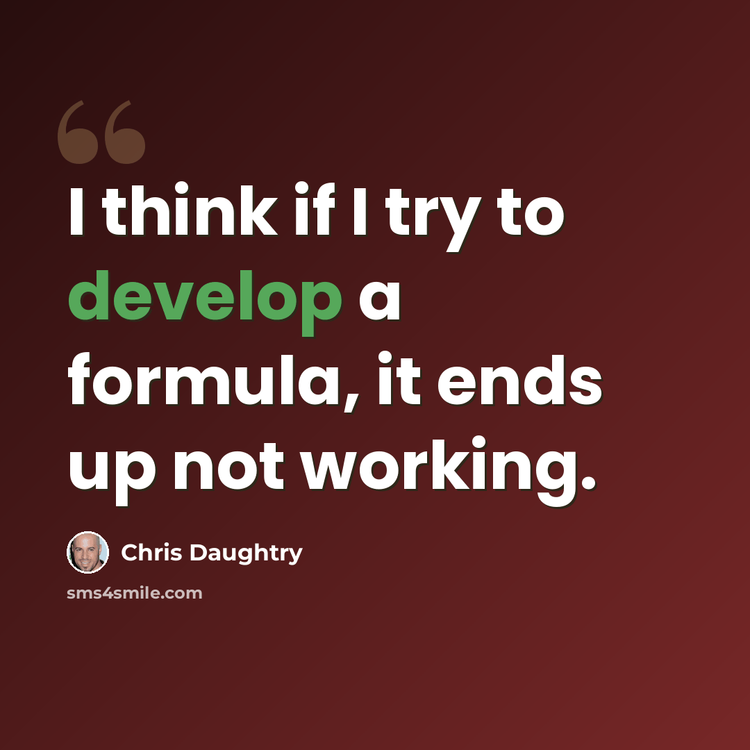 “I think if I try to develop a formula, it ends up not working.” quote by Chris Daughtry
