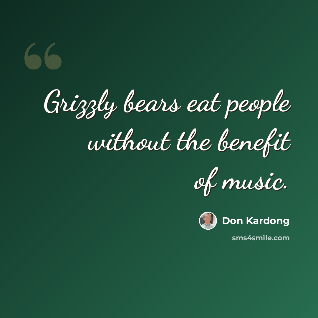 “Grizzly bears eat people without the benefit of music.” quote by Don Kardong