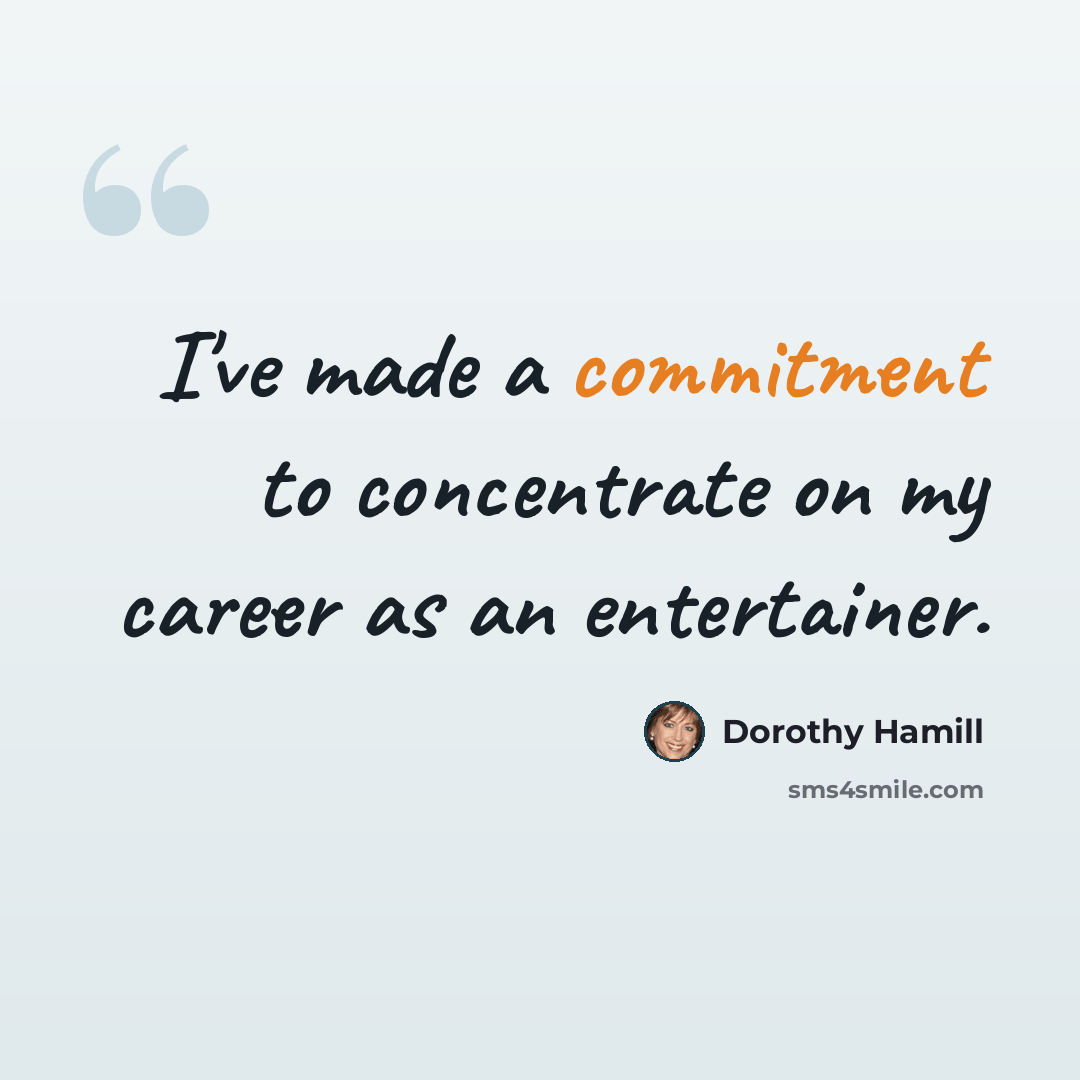 “I've made a commitment to concentrate on my career as an entertainer.” quote by Dorothy Hamill