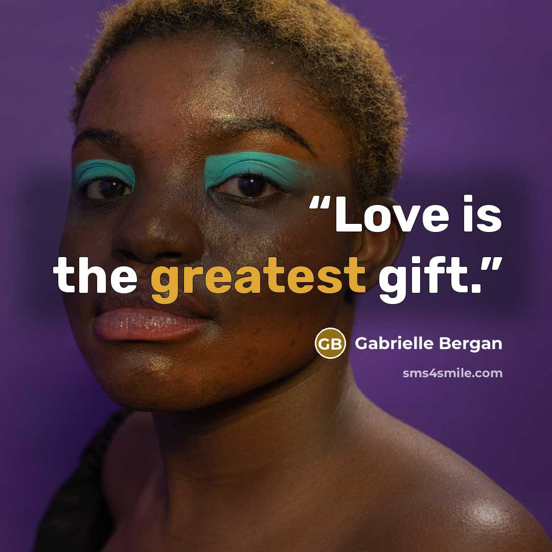 “Love is the greatest gift.” quote by Gabrielle Bergan
