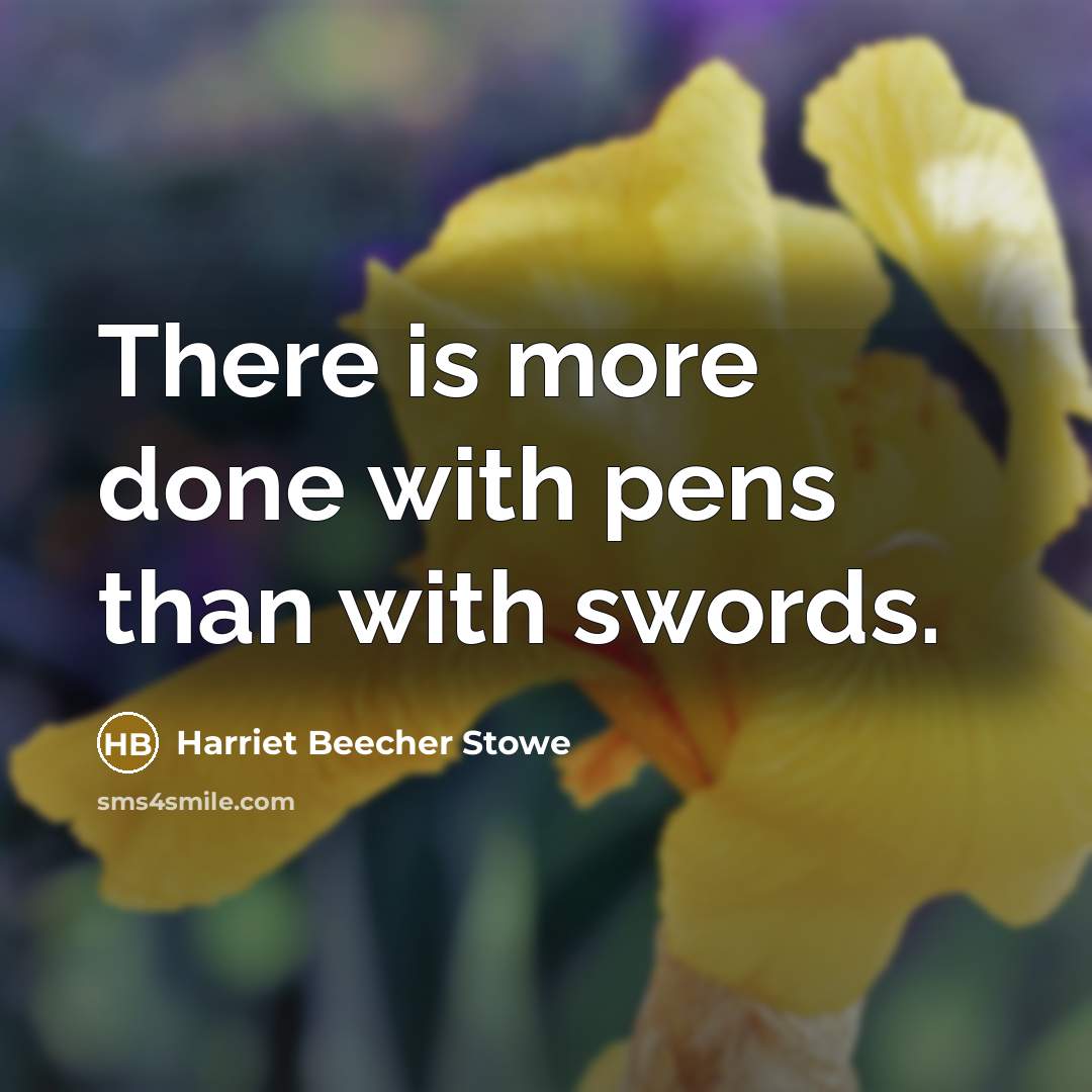 “There is more done with pens than with swords.” quote by Harriet Beecher Stowe