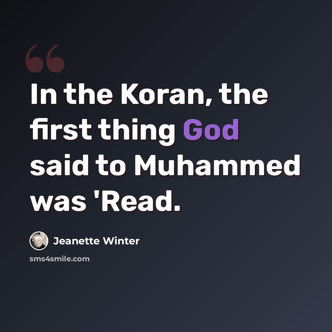“In the Koran, the first thing God said to Muhammed was 'Read.” quote by Jeanette Winter