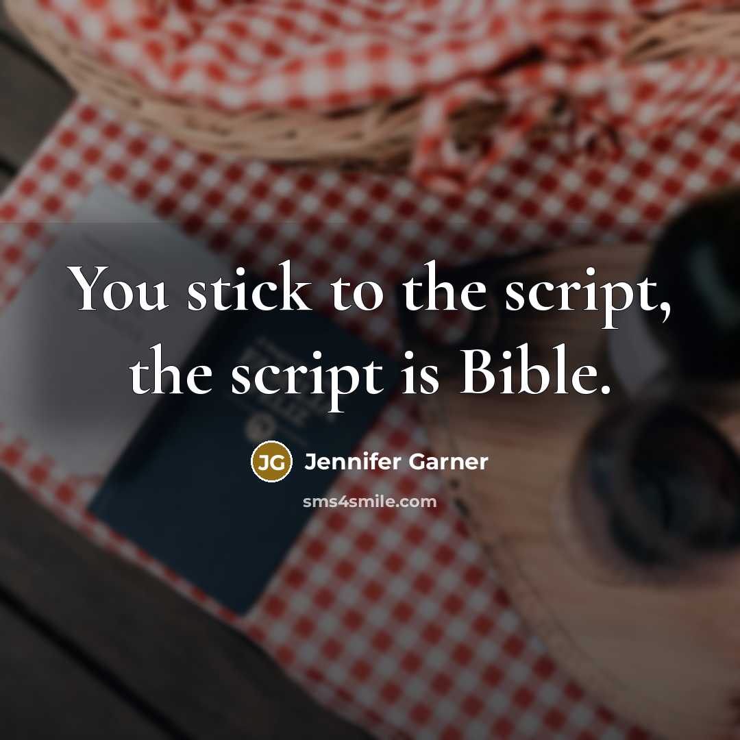 “You stick to the script, the script is Bible.” quote by Jennifer Garner