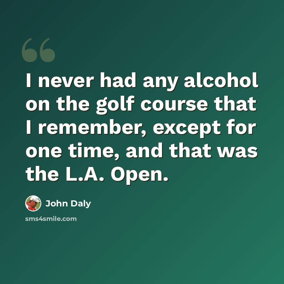 “I never had any alcohol on the golf course that I remember, except for one time, and that was the L.A. Open.” quote by John Daly