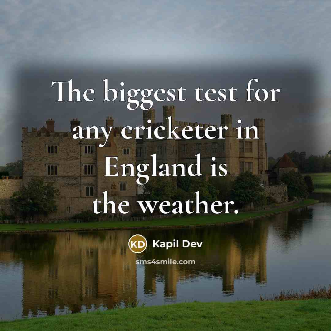 “The biggest test for any cricketer in England is the weather.” quote by Kapil Dev