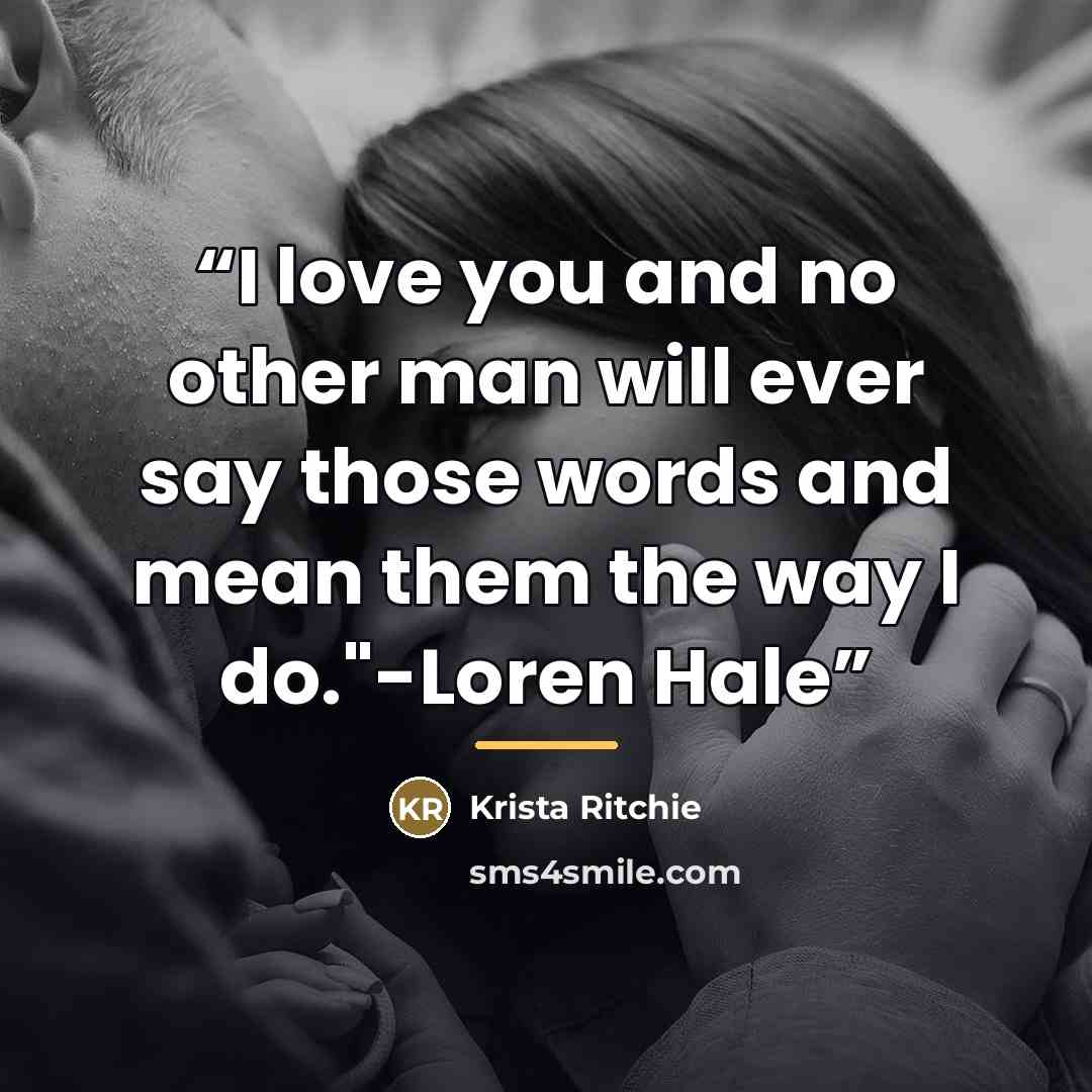 “I love you and no other man will ever say those words and mean them the way I do."-Loren Hale” quote by Krista Ritchie