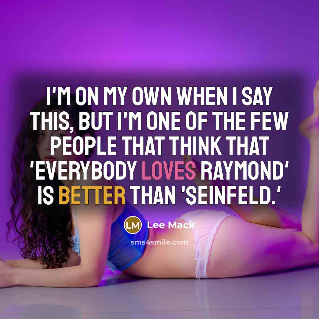 “I'm on my own when I say this, but I'm one of the few people that think that 'Everybody Loves Raymond' is better than 'Seinfeld.'” quote by Lee Mack