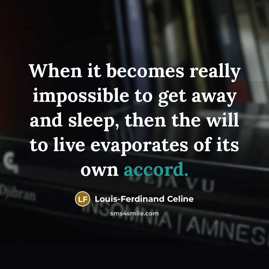 “When it becomes really impossible to get away and sleep, then the will to live evaporates of its own accord.” quote by Louis-Ferdinand Celine
