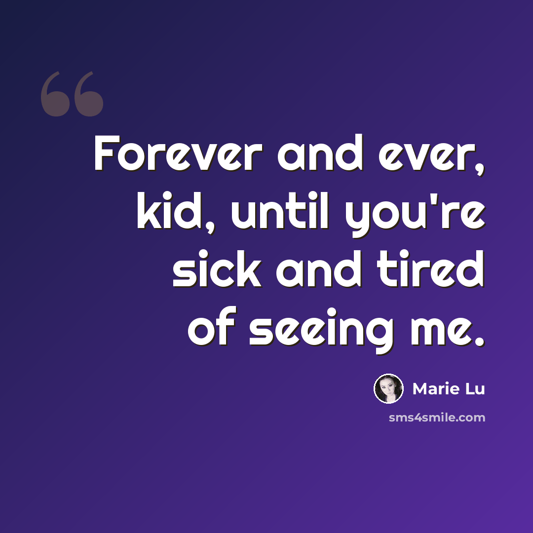 “Forever and ever, kid, until you're sick and tired of seeing me.” quote by Marie Lu