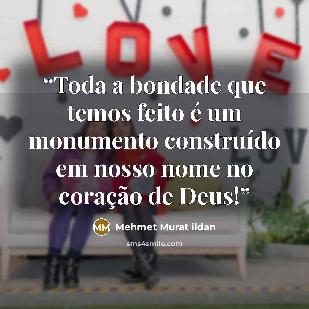“Toda a bondade que temos feito é um monumento construído em nosso nome no coração de Deus!” quote by Mehmet Murat ildan