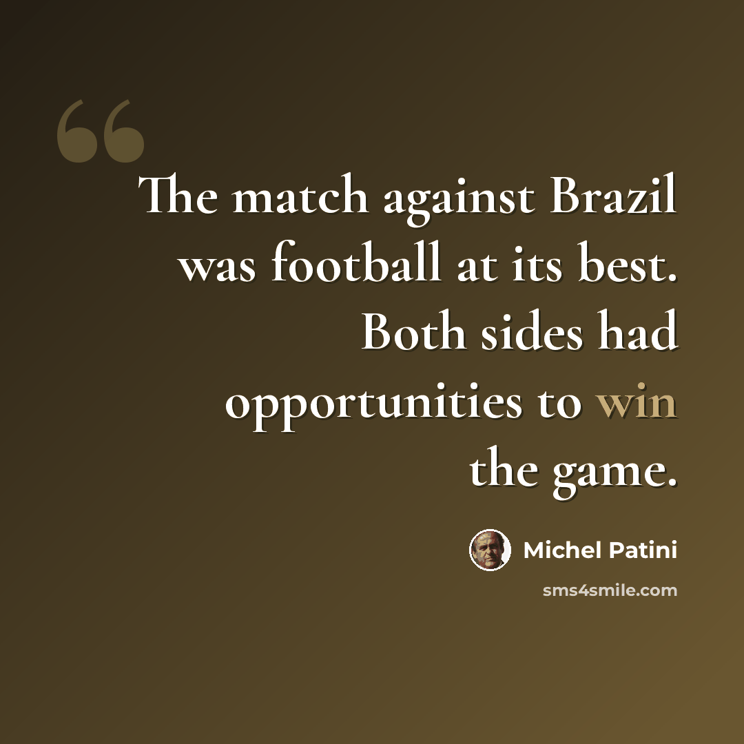“The match against Brazil was football at its best. Both sides had opportunities to win the game.” quote by Michel Patini
