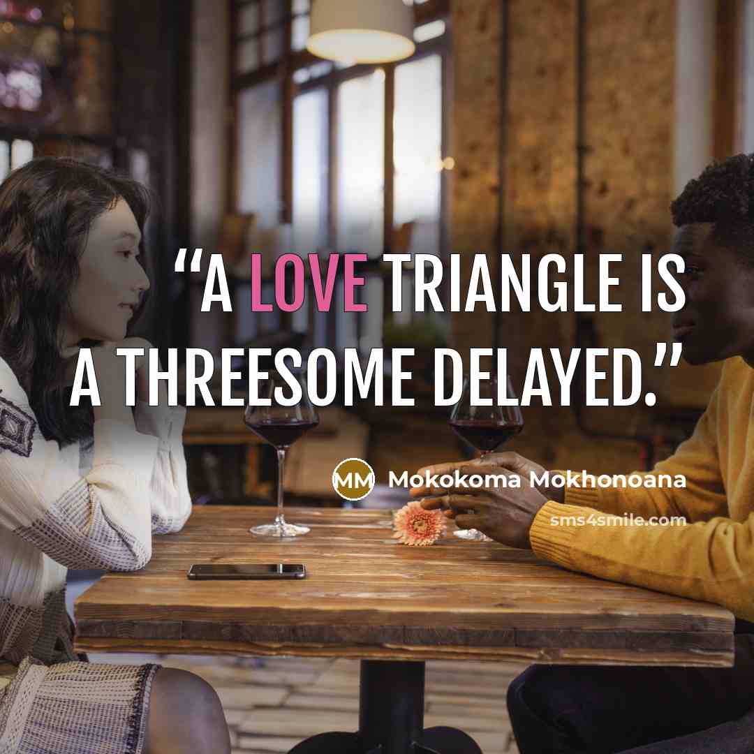 “A love triangle is a threesome delayed.” quote by Mokokoma Mokhonoana