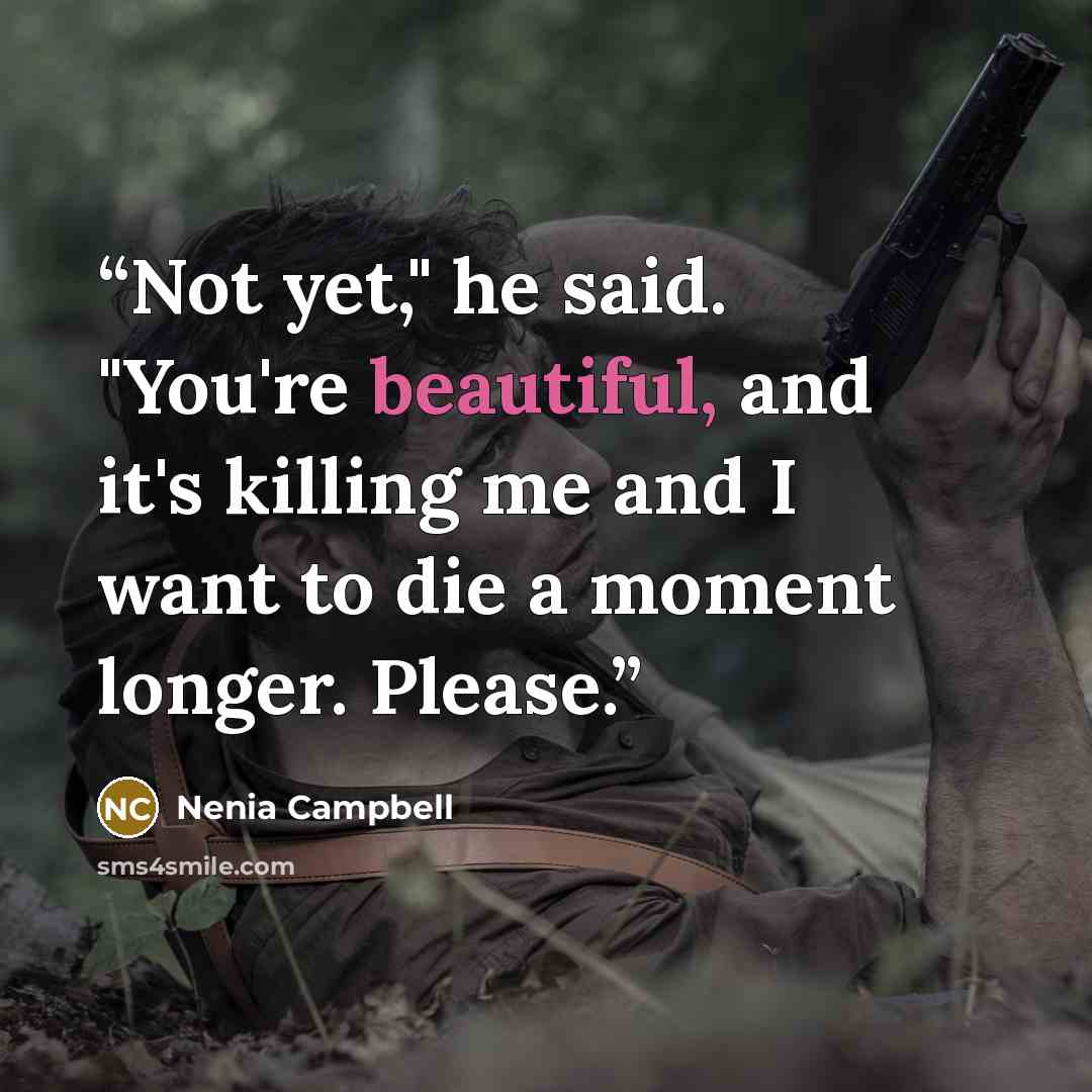 “Not yet," he said. "You're beautiful, and it's killing me and I want to die a moment longer. Please.” quote by Nenia Campbell