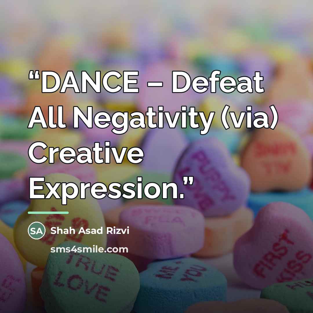 “DANCE – Defeat All Negativity (via) Creative Expression.” quote by Shah Asad Rizvi