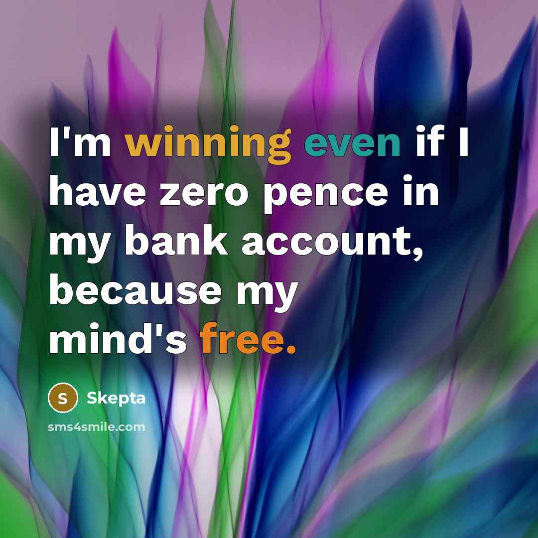 “I'm winning even if I have zero pence in my bank account, because my mind's free.” quote by Skepta