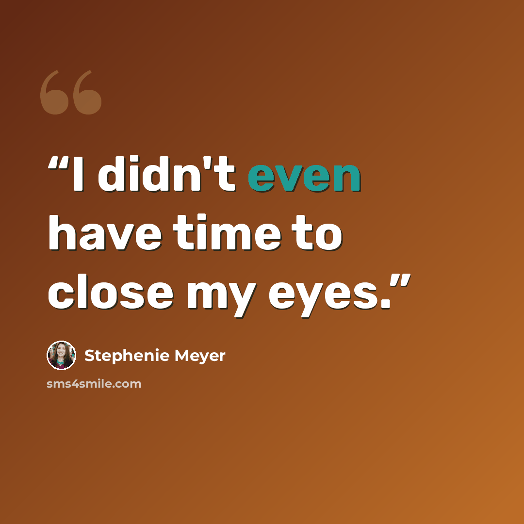 “I didn't even have time to close my eyes.” quote by Stephenie Meyer