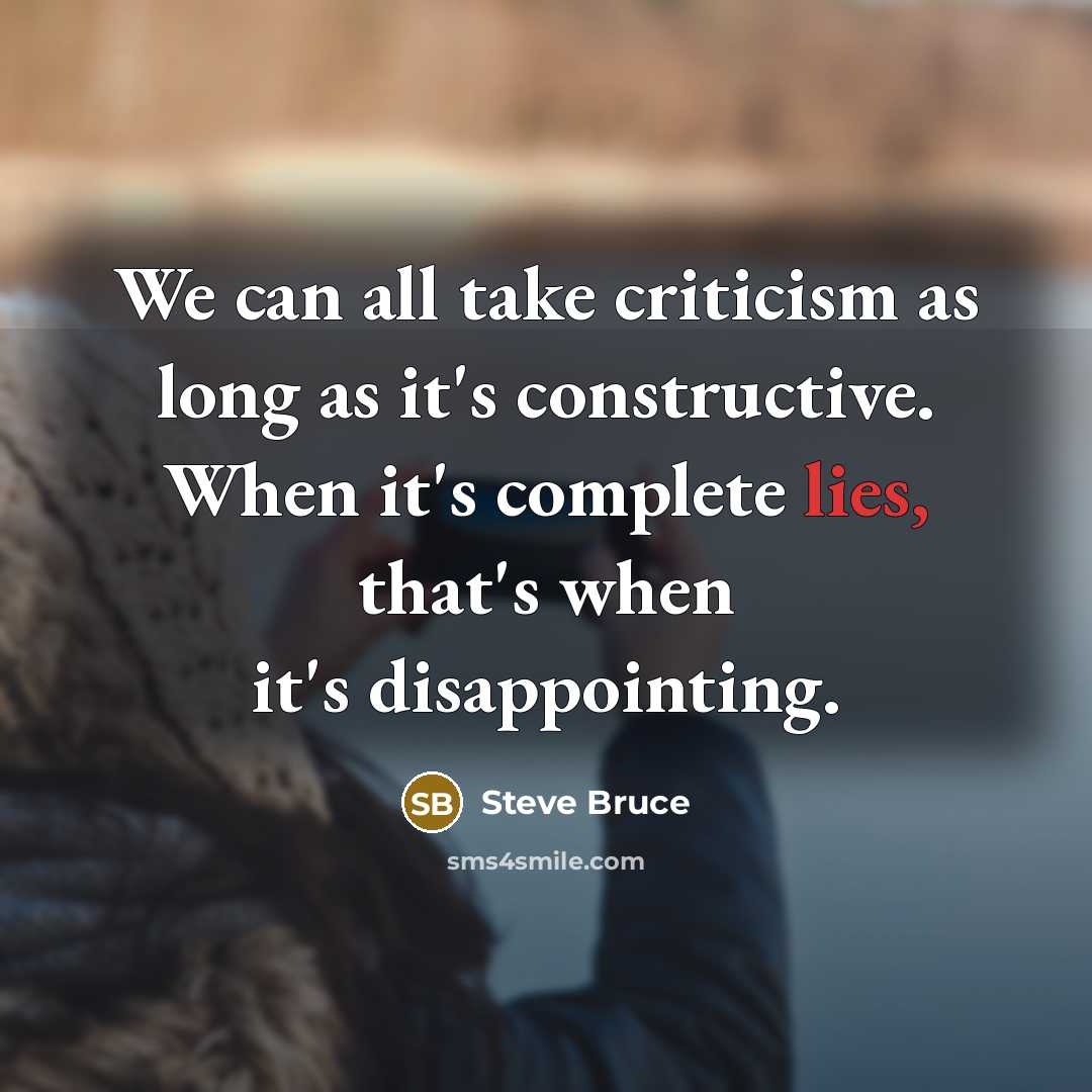 “We can all take criticism as long as it's constructive. When it's complete lies, that's when it's disappointing.” quote by Steve Bruce